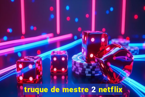 truque de mestre 2 netflix